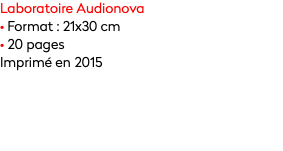 Laboratoire Audionova
• Format : 21x30 cm
• 20 pages
Imprimé en 2015
